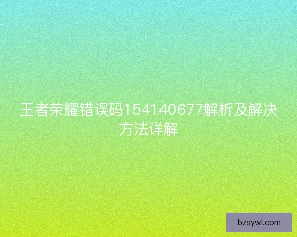 王者荣耀错误码154140677解析及解决方法详解