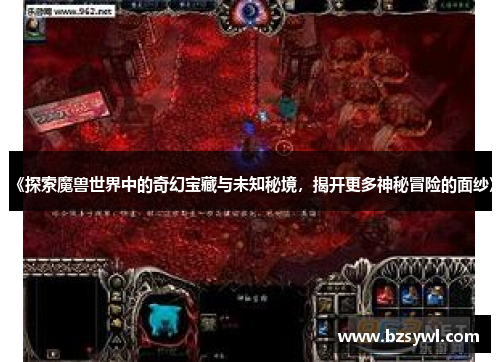 《探索魔兽世界中的奇幻宝藏与未知秘境，揭开更多神秘冒险的面纱》